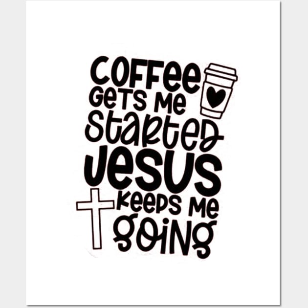 Coffee Gets Me Started,Jesus Keeps Me Going Wall Art by mariebellamanda